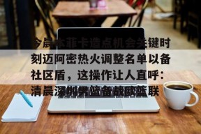 关于今晨本菲卡造点机会关键时刻迈阿密热火调整名单以备社区盾，这操作让人直呼：清晨深圳男篮备战欧篮联的信息